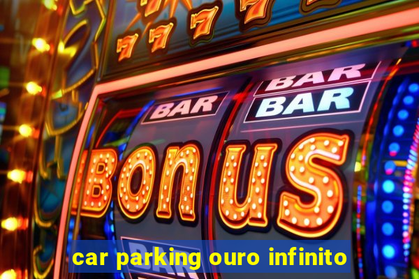 car parking ouro infinito